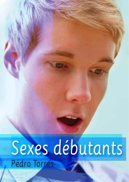 Sexes débutants - Pédro Torres - Éditions Textes Gais