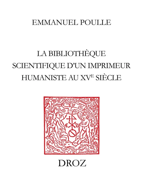 La Bibliothèque scientifique d’un imprimeur humaniste au XVe siècle - Emmanuel Poulle - Librairie Droz