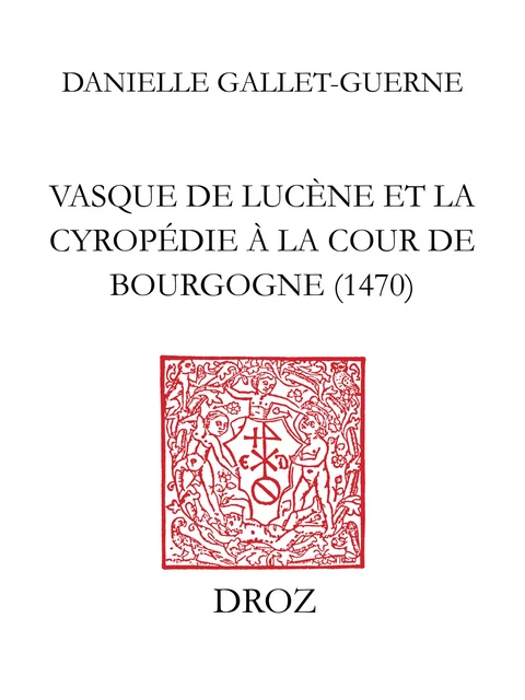 Vasque de Lucène et la Cyropédie à la cour de Bourgogne 1470 - Danielle Gallet-Guerne - Librairie Droz