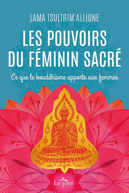 Les pouvoirs du féminin sacré - Tsultrim Allione - Le Jour