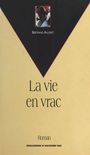 La vie en vrac - Bertrand Ailleret - FeniXX réédition numérique