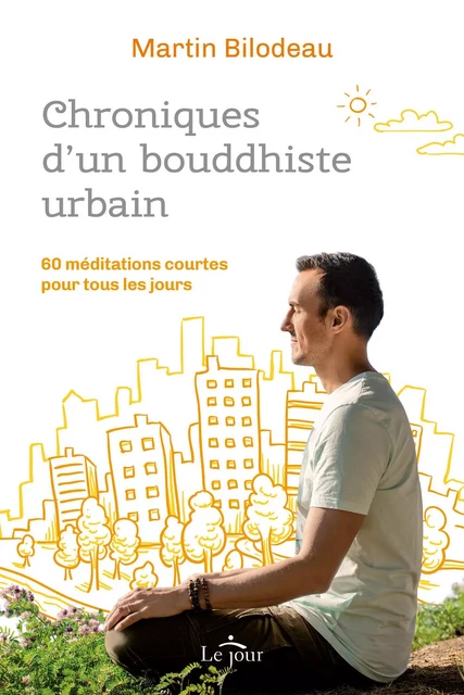 Chroniques d'un bouddhiste urbain - Martin Bilodeau - Le Jour