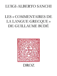 Les "Commentaires de la langue grecque" de Guillaume Budé : l'œuvre, ses sources, sa préparation / Préface de Brigitte Mondrain