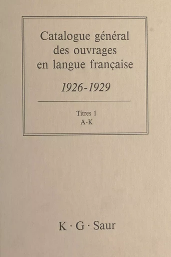 Catalogue général des ouvrages en langue française, 1926-1929 : Titres (1) - Bernard Dermineur - FeniXX réédition numérique