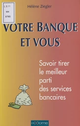 Votre banque et vous : savoir tirer le meilleur parti des services bancaires