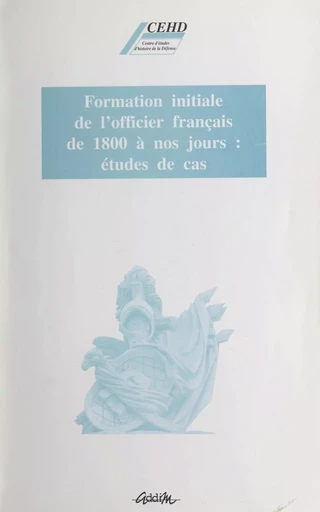 Formation initiale de l'officier français de 1800 à nos jours : études de cas - Annie Crépin, Martine Cuttier - FeniXX réédition numérique