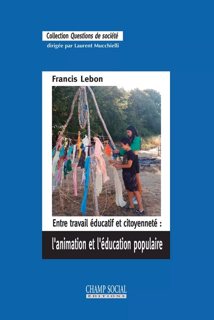 Entre travail éducatif et citoyenneté : l'animation et l'éducation populaire - Francis Lebon - Champ social Editions