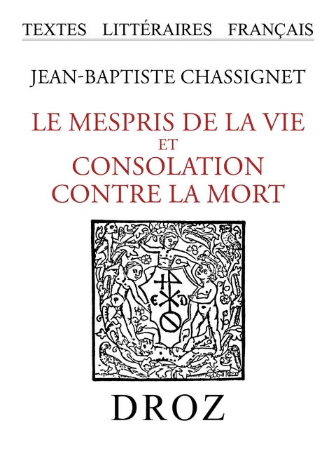 Le Mespris de la Vie et Consolation contre la Mort - Jean-Baptiste Chassignet - Librairie Droz