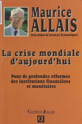 La crise mondiale d'aujourd'hui : pour de profondes réformes des institutions financières et monétaires - Maurice Allais - FeniXX réédition numérique