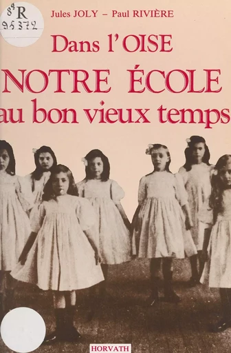 Dans l'Oise, notre école au bon vieux temps - Jules Joly, Paul Rivière - FeniXX réédition numérique