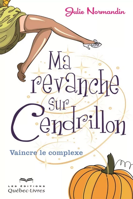 Ma revanche sur Cendrillon - Julie Normandin - Les Éditions Québec-Livres