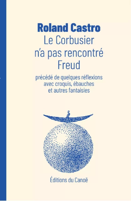 Le Corbusier n'a pas rencontré Freud - Roland Castro - Éditions du Canoë