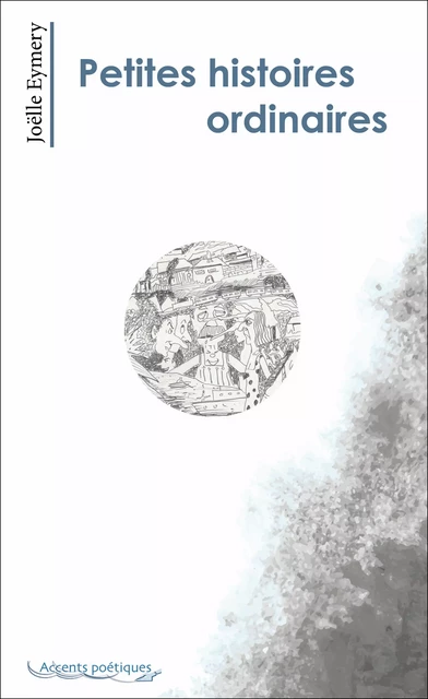 Petites histoires ordinaires et autres poésies - Joëlle Eymery - Accents poétiques