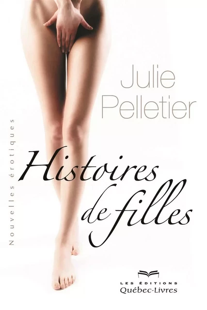 Histoires de filles - Julie Pelletier - Les Éditions Québec-Livres