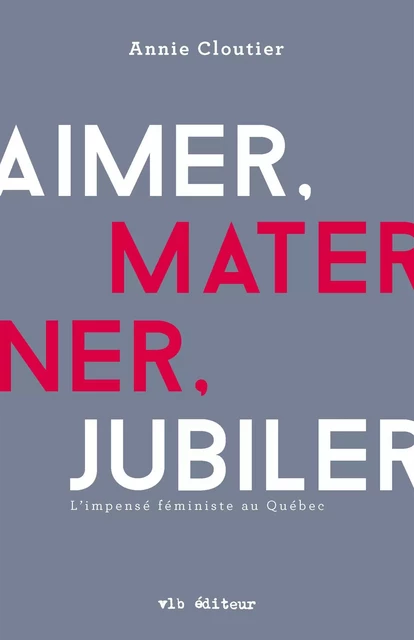 Aimer, materner, jubiler - Annie Cloutier - VLB éditeur