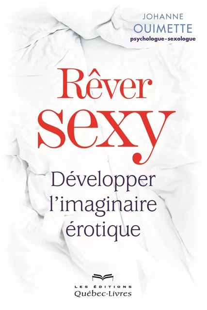 Rêver sexy - Johanne Ouimette - Les Éditions Québec-Livres