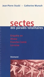 Sectes, des paradis totalitaires ? Enquête en Alsace, Franche-Comté, Lorraine