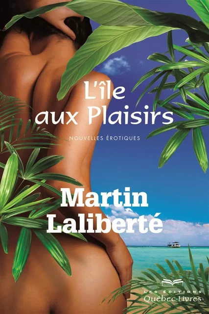 L'île aux Plaisirs - Martin Laliberté - Les Éditions Québec-Livres