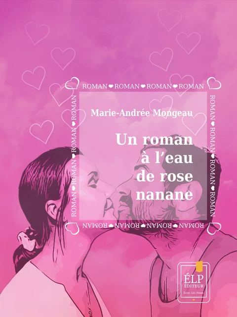 Un roman à l'eau de rose nanane - Marie-Andrée Mongeau - ÉLP éditeur