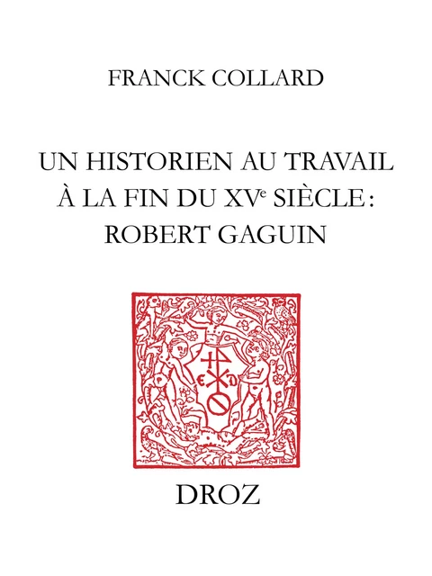 Un historien au travail à la fin du XVe siècle : Robert Gaguin - Franck Collard - Librairie Droz