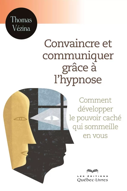 Convaincre et communiquer grâce à l'hypnose - Thomas Vézina - Les Éditions Québec-Livres