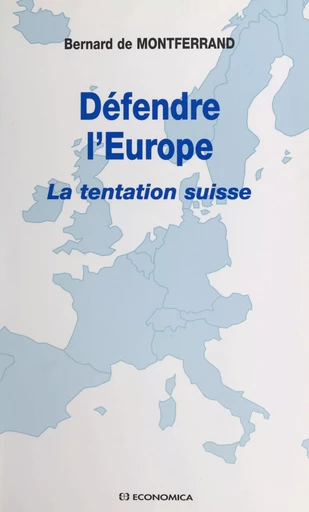 Défendre l'Europe : la tentation suisse - Bernard de Montferrand - FeniXX réédition numérique