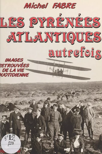 Les Pyrénées-Atlantiques autrefois - Michel Fabre - FeniXX réédition numérique