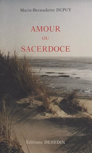 Amour ou sacerdoce : au crépuscule du sixième jour - Marie-Bernadette Dupuy - FeniXX réédition numérique