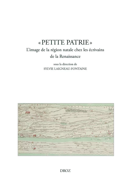 "Petite patrie". L'image de la région natale chez les écrivains de la Renaissance -  - Librairie Droz