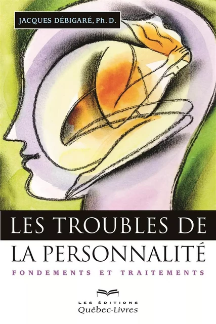 Les troubles de la personnalité - Jacques Débigaré - Les Éditions Québec-Livres