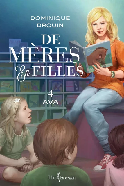 De mères en filles, tome 4 - Dominique Drouin - Libre Expression