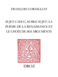 Sujet caduc, noble sujet : la poésie de la Renaissance et le choix de ses arguments