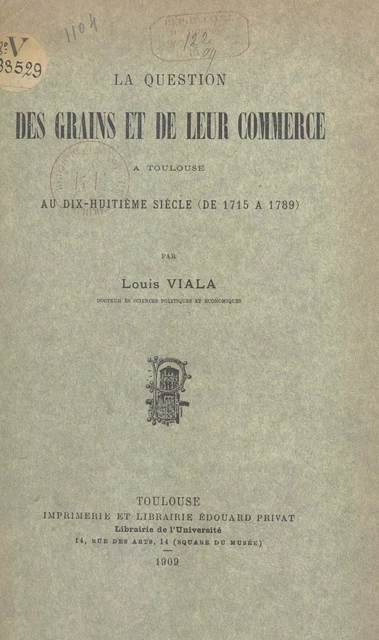 La question des grains et de leur commerce à Toulouse, au dix-huitième siècle, de 1715 à 1789 - Louis Viala - FeniXX réédition numérique