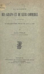 La question des grains et de leur commerce à Toulouse, au dix-huitième siècle, de 1715 à 1789