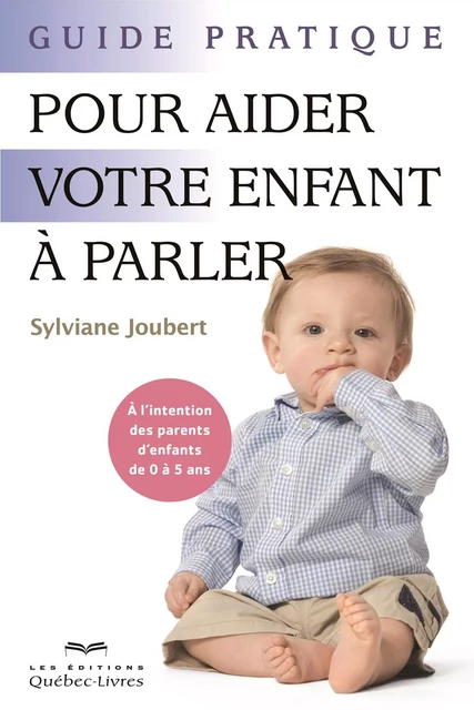 Guide pratique pour aider votre enfant à parler - Sylviane Joubert - Les Éditions Québec-Livres