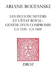 Les Ducs de Nevers et l'Etat royal : genèse d'un compromis (ca 1550 - ca 1600)