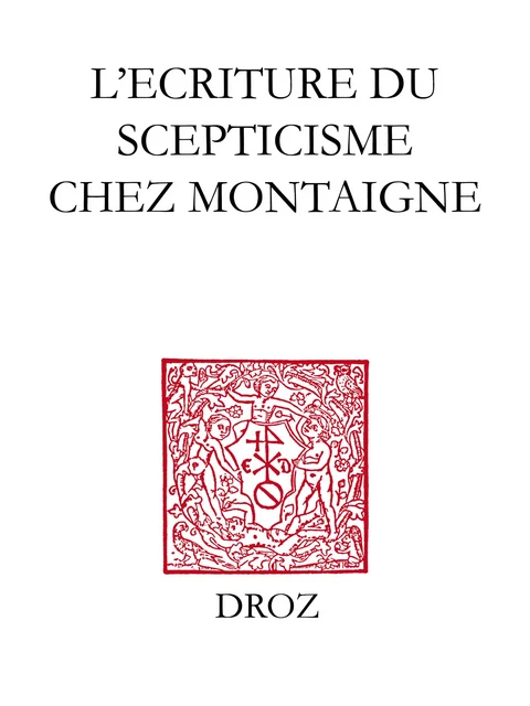 L'Ecriture du scepticisme chez Montaigne - K. Almquist, Jean Balsamo, Dominique Brancher, Gérard Defaux, Marie-Luce Demonet-Launay, Philippe Desan, Stéphan Geonget, S. Giocanti, T. Gontier, O. Guerrier, M. Habert, Alain Legros, Jean-Claude Margolin, Emmanuel Naya, John O'Brien, Nicola Panichi, Bruno Pinchard, K. Sellevold, J.L. Vieillard-Baron - Librairie Droz