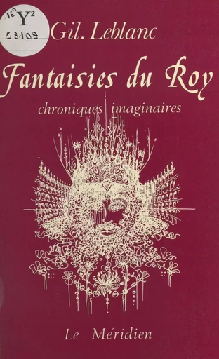 Fantaisies du roy : chroniques imaginaires - Gil Leblanc - FeniXX réédition numérique