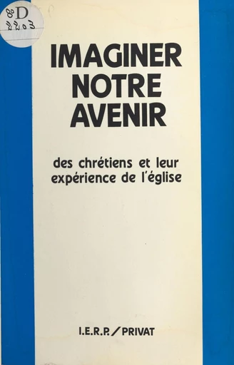 Imaginer notre avenir : des chrétiens et leur expérience de l'église -  Institut d'études religieuses et pastorales - FeniXX réédition numérique