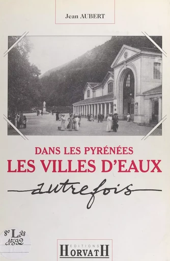 Dans les Pyrénées : les villes d'eaux autrefois - Jean Aubert - FeniXX réédition numérique