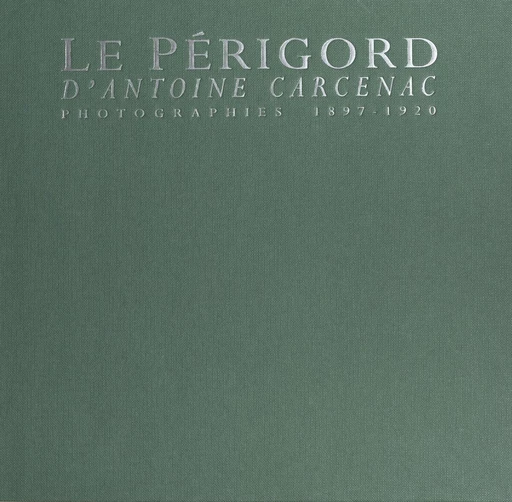 Le Périgord d'Antoine Carcenac : photographies 1897-1920 - Antoine Carcenac - FeniXX réédition numérique