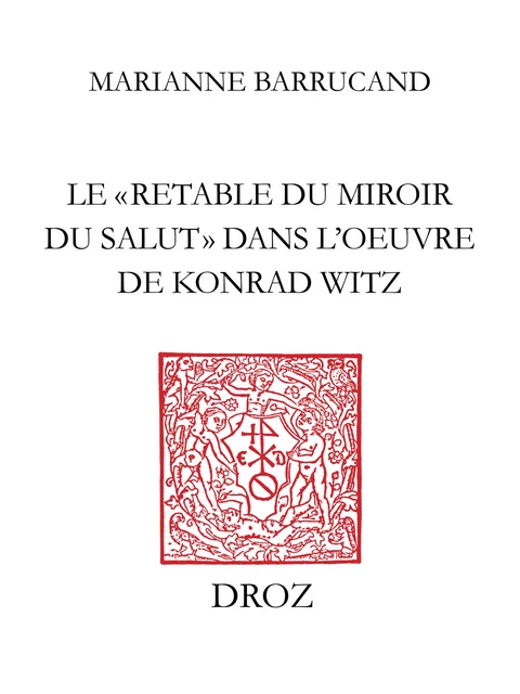 Le "Retable du Miroir du salut" dans l’œuvre de Konrad Witz - Marianne Barrucand - Librairie Droz