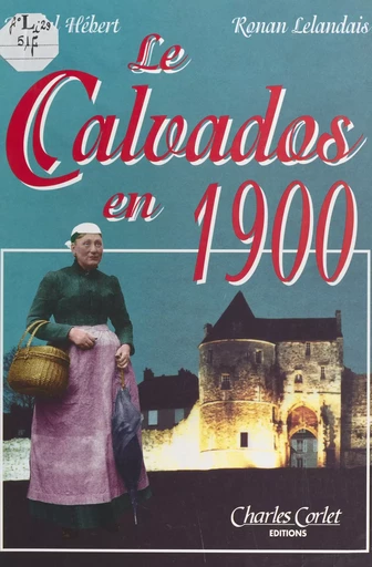 Le Calvados en 1900 - Michel Hébert, Ronan Lelandais - FeniXX réédition numérique