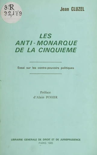 Les «anti-monarque» de la Cinquième : essai sur les contre-pouvoirs politiques - Jean Cluzel - FeniXX réédition numérique