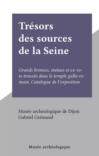 Trésors des sources de la Seine -  Musée archéologique de Dijon - FeniXX réédition numérique