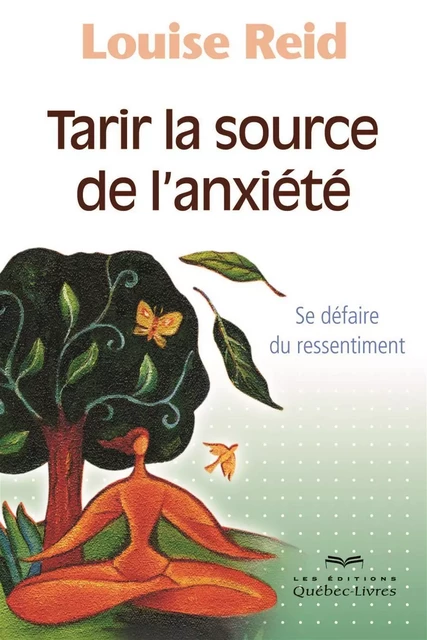 Tarir la source de l'anxiété - Louise Reid - Les Éditions Québec-Livres