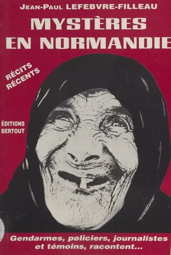 Mystères en Normandie, de l'étrange au diabolique : gendarmes, policiers, journalistes et témoins racontent… - Jean-Paul Lefebvre-Filleau - FeniXX réédition numérique