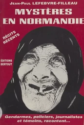 Mystères en Normandie, de l'étrange au diabolique : gendarmes, policiers, journalistes et témoins racontent…