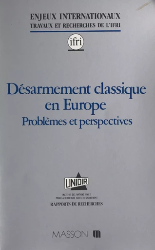 Désarmement classique en Europe : problèmes et perspectives -  Institut français des relations internationales,  Institut des Nations Unies pour la recherche sur le désarmement - FeniXX réédition numérique