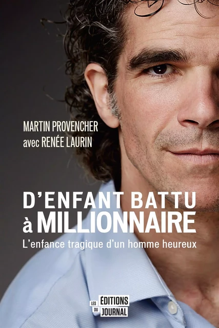 D'enfant battu à millionnaire - Martin Provencher, Renée Laurin - Les Éditions du Journal